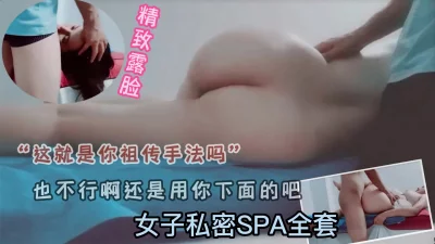 女子spa全套，叫的声音超大，独家指法按摩，谎称祖传秘法趁机插入