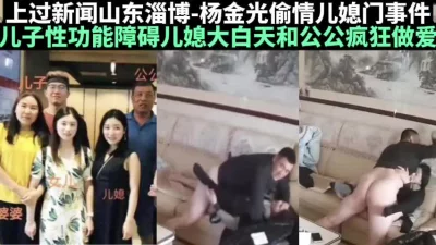 最新事件公公大白天和儿媳偷情太精彩了【完整版78分钟已上传下面简阶】