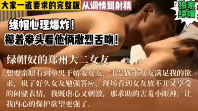 绿帽心理爆炸！你们一直找的完整版【这个女的绝对可以约，看下面的简阶】